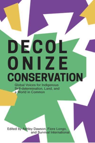 NEW: Decolonize Conservation: Global Voices for Indigenous Self-determination, Land, and a World in Common book
